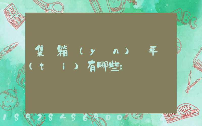 集裝箱運(yùn)輸平臺(tái)有哪些