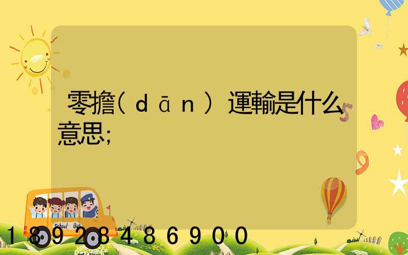 零擔(dān)運輸是什么意思
