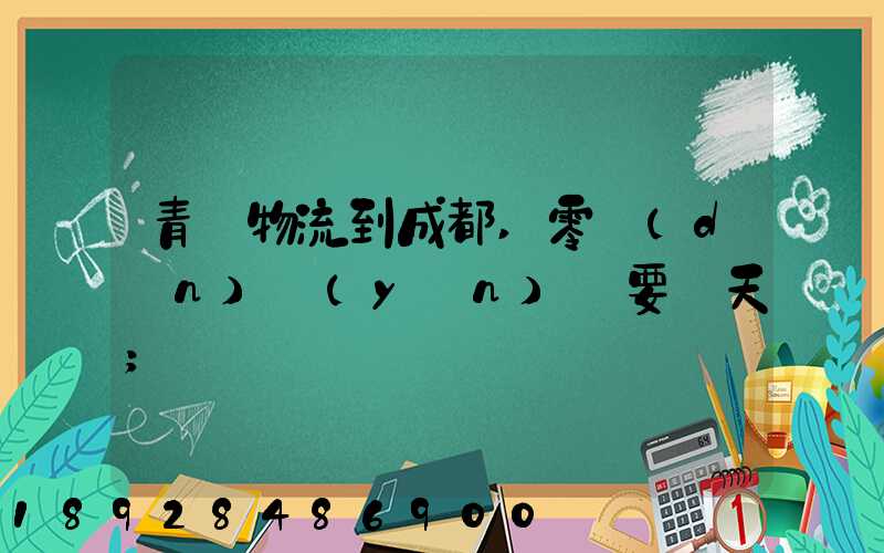 青島物流到成都,零擔(dān)運(yùn)輸要幾天
