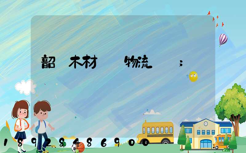 韶關木材運輸物流運費