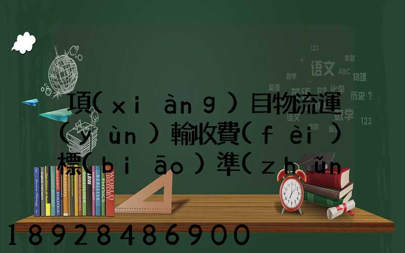 項(xiàng)目物流運(yùn)輸收費(fèi)標(biāo)準(zhǔn)
