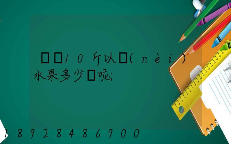 順豐10斤以內(nèi)水果多少錢呢