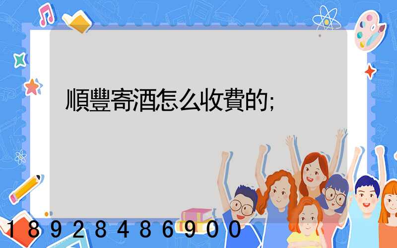 順豐寄酒怎么收費的