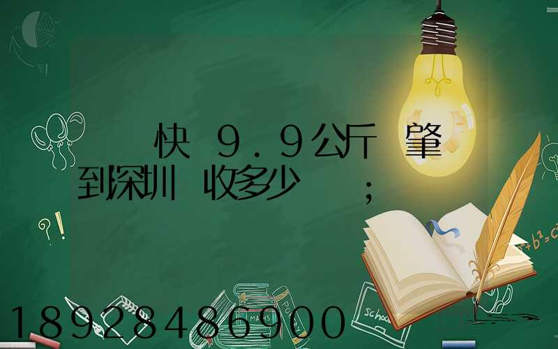 順豐快遞9.9公斤從肇慶到深圳應收多少郵費