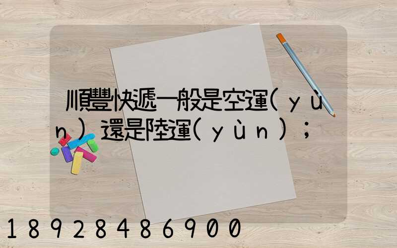 順豐快遞一般是空運(yùn)還是陸運(yùn)
