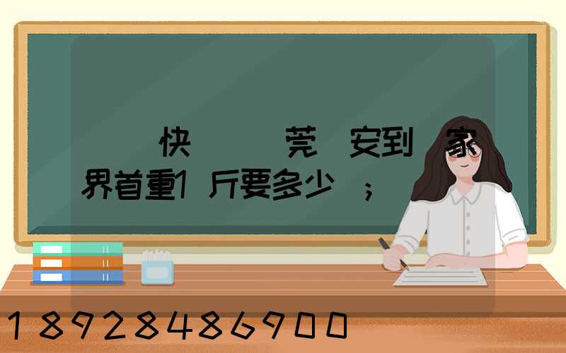 順豐快遞從東莞長安到張家界首重1斤要多少錢