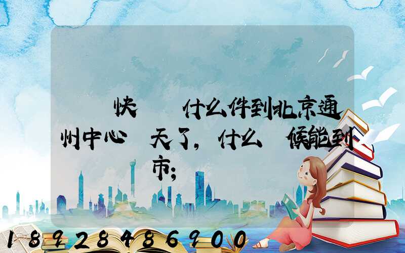 順豐快遞為什么件到北京通州中心兩天了,什么時候能到遼寧撫順市