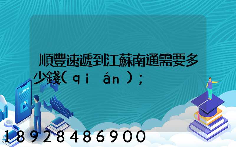 順豐速遞到江蘇南通需要多少錢(qián)
